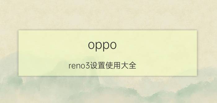 oppo reno3设置使用大全 oppo手机桌面下方三个图标怎么设置？